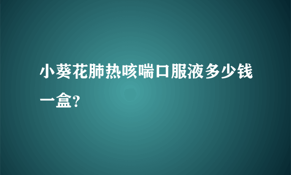 小葵花肺热咳喘口服液多少钱一盒？