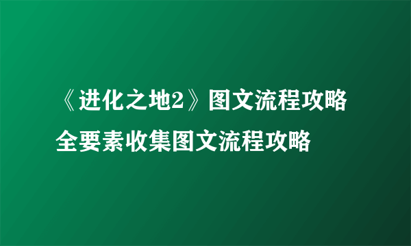 《进化之地2》图文流程攻略 全要素收集图文流程攻略