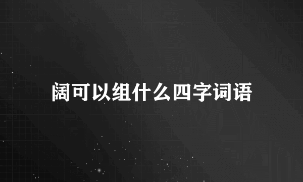 阔可以组什么四字词语