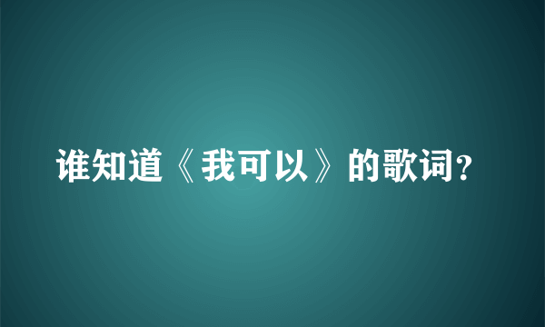 谁知道《我可以》的歌词？