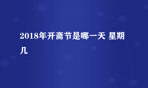 2018年开斋节是哪一天 星期几