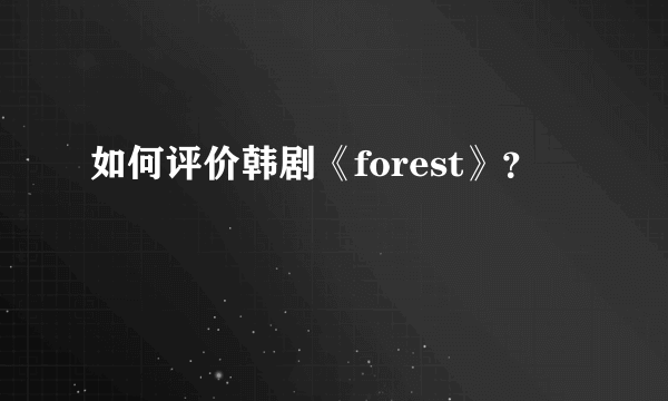 如何评价韩剧《forest》？