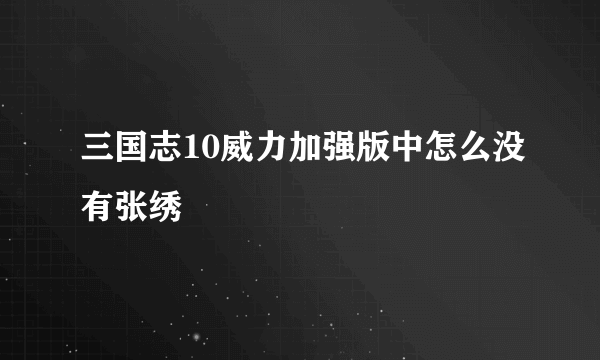 三国志10威力加强版中怎么没有张绣