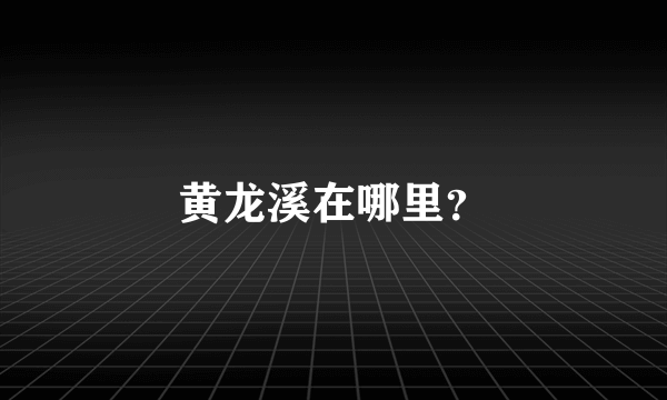 黄龙溪在哪里？