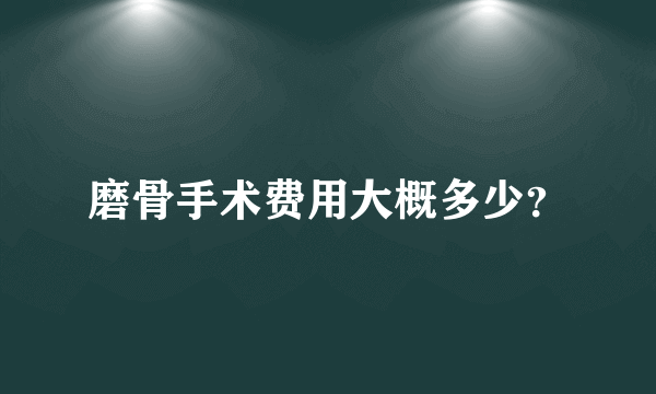 磨骨手术费用大概多少？