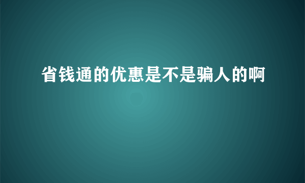 省钱通的优惠是不是骗人的啊