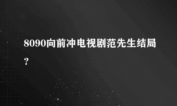 8090向前冲电视剧范先生结局？