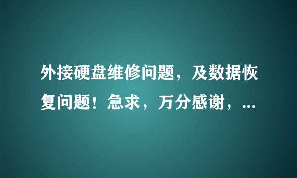 外接硬盘维修问题，及数据恢复问题！急求，万分感谢，北京中关村能否修复？价格多少左右？哪家比较好！？