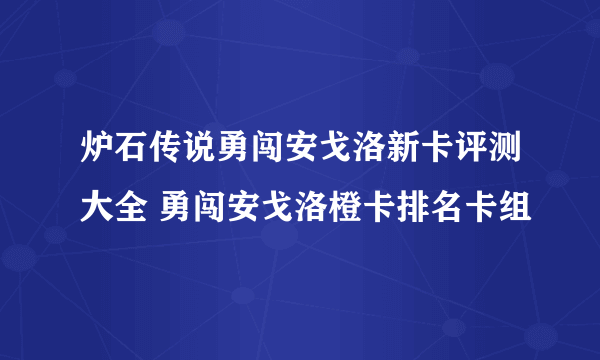 炉石传说勇闯安戈洛新卡评测大全 勇闯安戈洛橙卡排名卡组