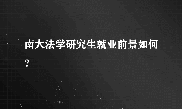 南大法学研究生就业前景如何？