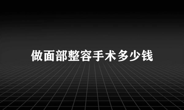 做面部整容手术多少钱