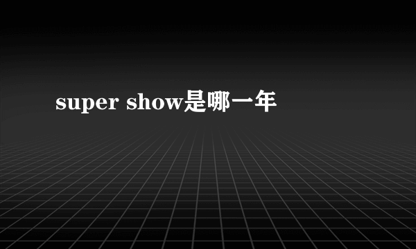 super show是哪一年