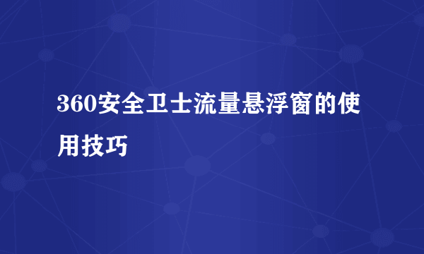 360安全卫士流量悬浮窗的使用技巧