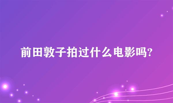 前田敦子拍过什么电影吗?