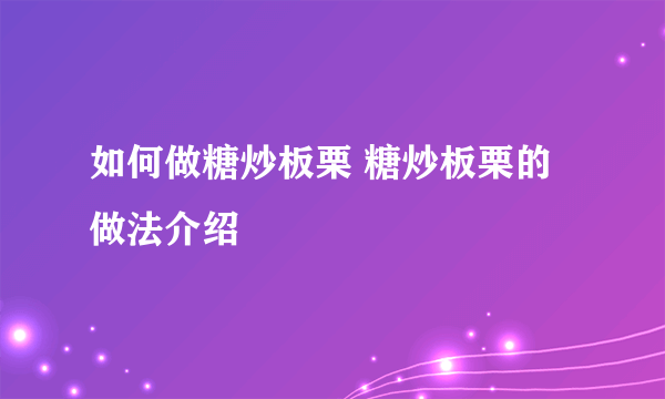 如何做糖炒板栗 糖炒板栗的做法介绍