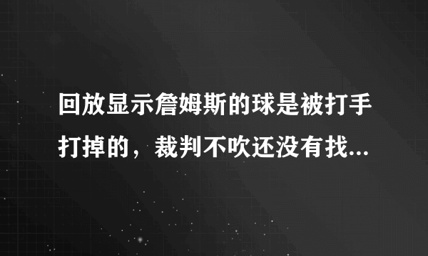 回放显示詹姆斯的球是被打手打掉的，裁判不吹还没有找平衡，并且最后改判，你怎么看？