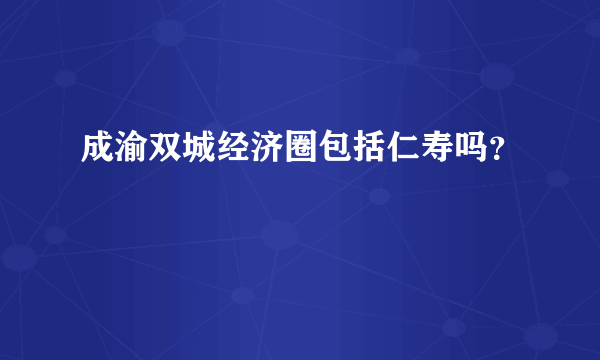 成渝双城经济圈包括仁寿吗？