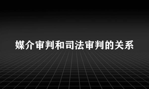 媒介审判和司法审判的关系