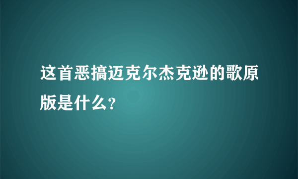 这首恶搞迈克尔杰克逊的歌原版是什么？