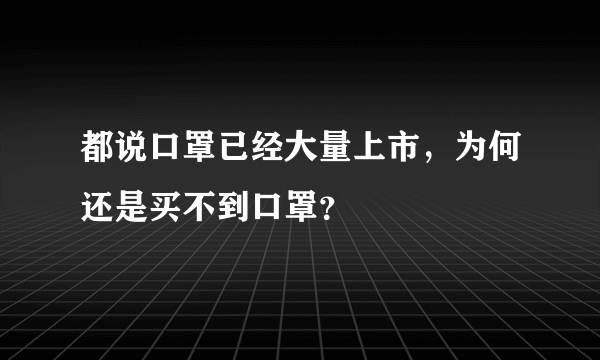 都说口罩已经大量上市，为何还是买不到口罩？