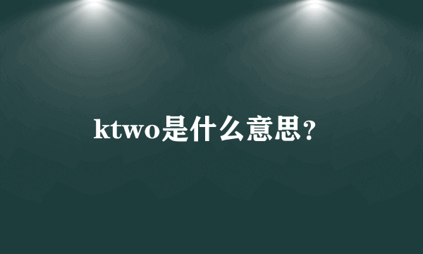 ktwo是什么意思？