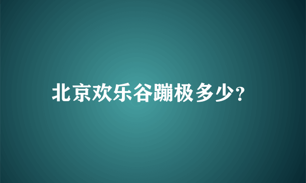 北京欢乐谷蹦极多少？