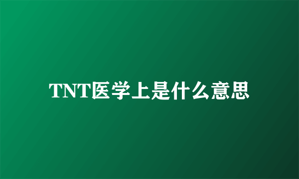 TNT医学上是什么意思