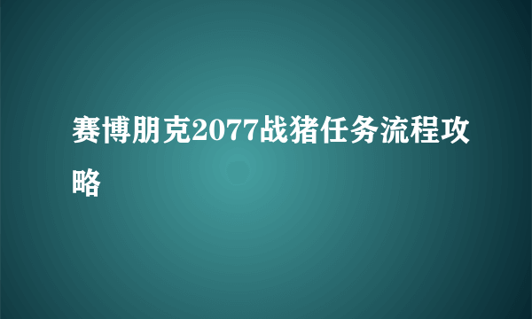 赛博朋克2077战猪任务流程攻略