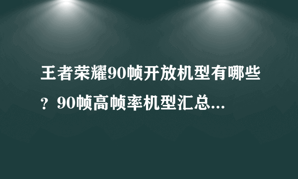 王者荣耀90帧开放机型有哪些？90帧高帧率机型汇总[多图]