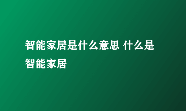 智能家居是什么意思 什么是智能家居