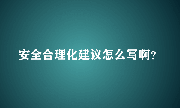 安全合理化建议怎么写啊？