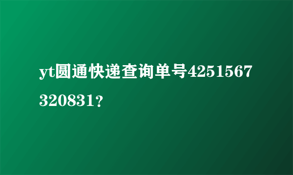 yt圆通快递查询单号4251567320831？