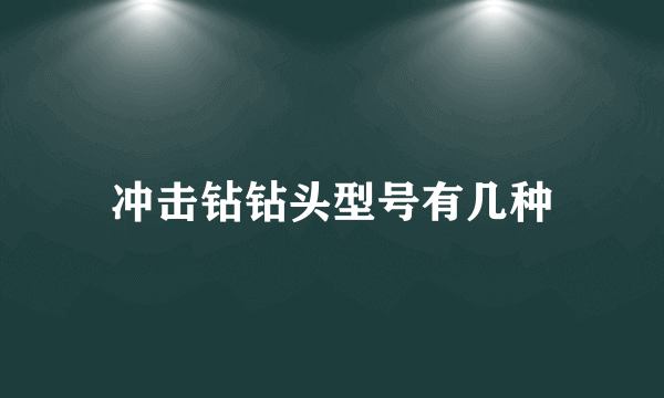 冲击钻钻头型号有几种