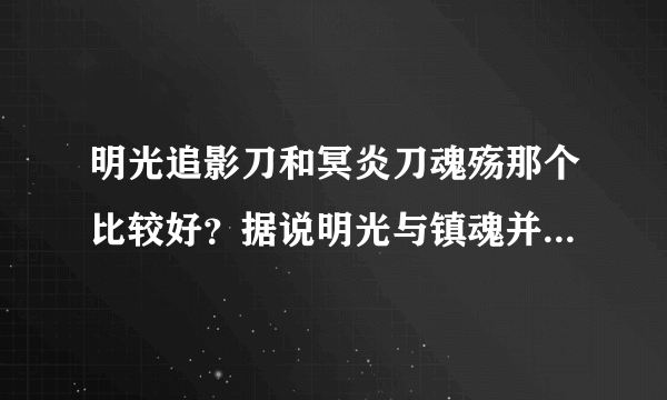 明光追影刀和冥炎刀魂殇那个比较好？据说明光与镇魂并列第一。