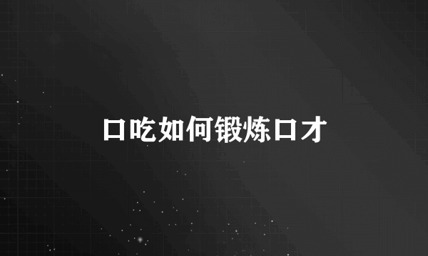 口吃如何锻炼口才