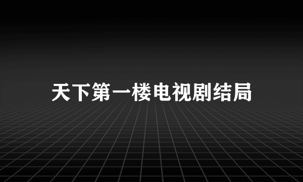 天下第一楼电视剧结局