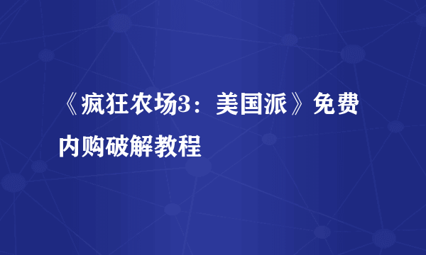 《疯狂农场3：美国派》免费内购破解教程