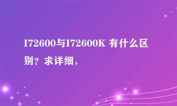 I72600与I72600K 有什么区别？求详细，