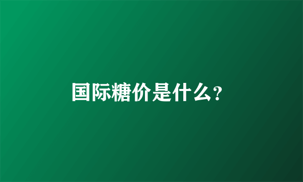 国际糖价是什么？