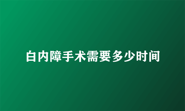 白内障手术需要多少时间