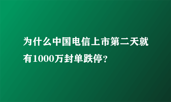 为什么中国电信上市第二天就有1000万封单跌停？