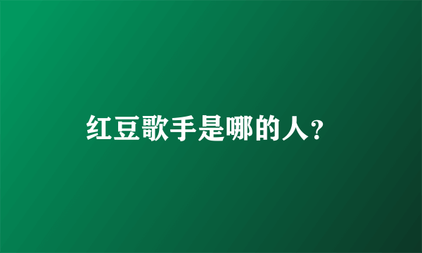 红豆歌手是哪的人？