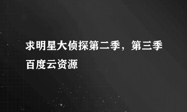 求明星大侦探第二季，第三季百度云资源