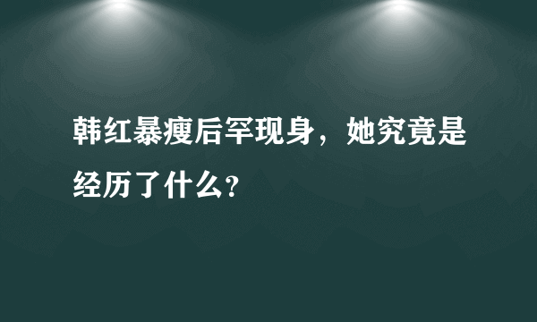 韩红暴瘦后罕现身，她究竟是经历了什么？