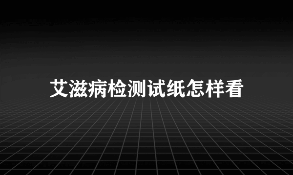 艾滋病检测试纸怎样看