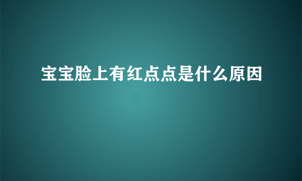 宝宝脸上有红点点是什么原因