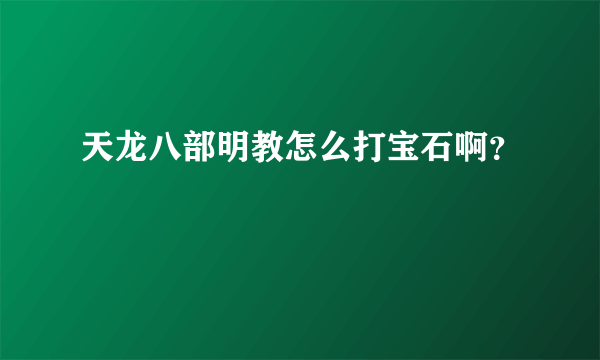 天龙八部明教怎么打宝石啊？