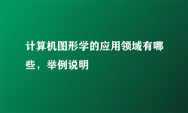 计算机图形学的应用领域有哪些，举例说明