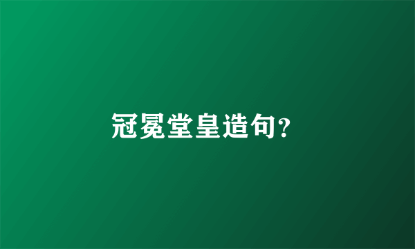 冠冕堂皇造句？