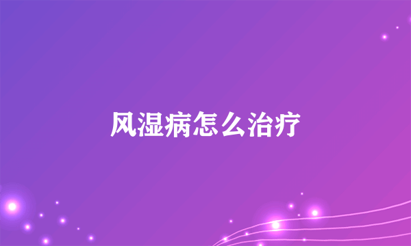 风湿病怎么治疗